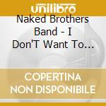 Naked Brothers Band - I Don'T Want To Go To School cd musicale di Naked Brothers Band