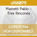 Mainetti Pablo - Tres Rincones cd musicale di Mainetti Pablo