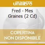 Fred - Mes Graines (2 Cd) cd musicale di Fred