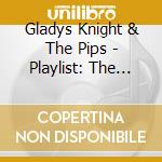 Gladys Knight & The Pips - Playlist: The Very Best Of cd musicale di Gladys Knight & The Pips