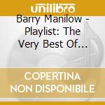 Barry Manilow - Playlist: The Very Best Of Barry Manilow cd musicale di Barry Manilow