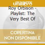 Roy Orbison - Playlist: The Very Best Of cd musicale di Roy Orbison