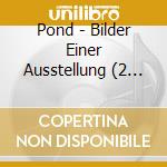 Pond - Bilder Einer Ausstellung (2 Cd) cd
