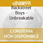 Backstreet Boys - Unbreakable cd musicale di Backstreet Boys