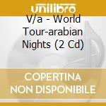 V/a - World Tour-arabian Nights (2 Cd) cd musicale di V/a