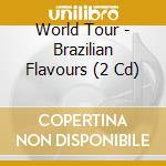 World Tour - Brazilian Flavours (2 Cd) cd