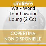 V/a - World Tour-hawaiian Loung (2 Cd) cd