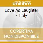 Love As Laughter - Holy cd