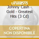 Johnny Cash - Gold - Greatest Hits (3 Cd) cd musicale di Johnny Cash