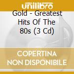 Gold - Greatest Hits Of The 80s (3 Cd) cd