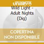 Wild Light - Adult Nights (Dig) cd