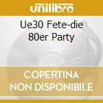 Ue30 Fete-die 80er Party cd musicale di Special Music