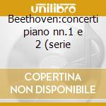 Beethoven:concerti piano nn.1 e 2 (serie cd