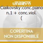 Ciaikovsky:conc.piano n.1 + conc.viol. (