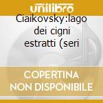 Ciaikovsky:lago dei cigni estratti (seri cd