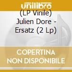 (LP Vinile) Julien Dore - Ersatz (2 Lp) vinile