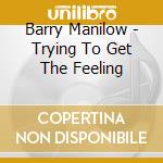 Barry Manilow - Trying To Get The Feeling cd musicale di Barry Manilow