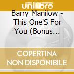 Barry Manilow - This One'S For You (Bonus Tracks) cd musicale di Barry Manilow