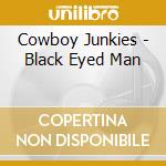 Cowboy Junkies - Black Eyed Man cd musicale di Cowboy Junkies