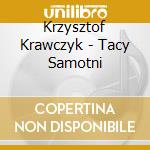 Krzysztof Krawczyk - Tacy Samotni cd musicale di Krzysztof Krawczyk