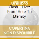 Clash - Live: From Here To Eternity cd