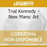 Trial Kennedy - New Manic Art cd