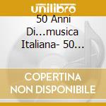 50 Anni Di...musica Italiana- 50 Anni Di cd