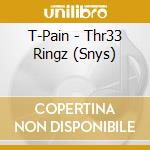 T-Pain - Thr33 Ringz (Snys) cd musicale di T