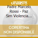 Padre Marcelo Rossi - Paz Sim Violencia Nao 1 cd musicale di Padre Marcelo Rossi