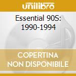 Essential 90S: 1990-1994 cd musicale