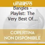 Bangles - Playlist: The Very Best Of The Bangles cd musicale di Bangles