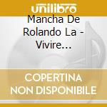 Mancha De Rolando La - Vivire Viajando (Cd+Dvd) cd musicale di Mancha De Rolando La