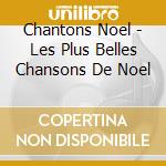 Chantons Noel - Les Plus Belles Chansons De Noel cd musicale di Chantons Noel