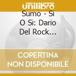 Sumo - Si O Si: Dario Del Rock Argentino cd