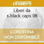 Liberi da s.black caps 08 cd
