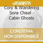 Cory & Wandering Sons Chisel - Cabin Ghosts cd