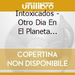 Intoxicados - Otro Dia En El Planeta Tierra cd