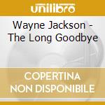 Wayne Jackson - The Long Goodbye cd musicale di Wayne Jackson