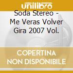 Soda Stereo - Me Veras Volver Gira 2007 Vol. cd musicale di Soda Stereo