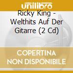 Ricky King - Welthits Auf Der Gitarre (2 Cd) cd musicale di King, Ricky