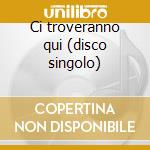 Ci troveranno qui (disco singolo) cd