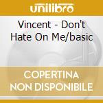 Vincent - Don't Hate On Me/basic cd musicale di Vincent