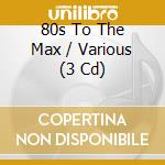 80s To The Max / Various (3 Cd) cd musicale di V/a