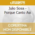 Julio Sosa - Porque Canto Asi cd musicale di Julio Sosa