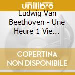 Ludwig Van Beethoven - Une Heure 1 Vie Avec Beethoven (2 Cd) cd