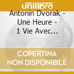 Antonin Dvorak - Une Heure - 1 Vie Avec Dvorak (2 Cd) cd musicale di Une Heure