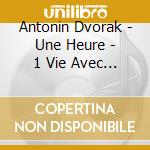 Antonin Dvorak - Une Heure - 1 Vie Avec Dvorak (2 Cd) cd