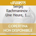 Sergej Rachmaninov - Une Heure, 1 Vie Avec Rachmaninov (2 Cd) cd