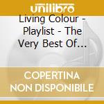 Living Colour - Playlist - The Very Best Of Living Colour cd musicale di Colour Living