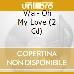 V/a - Oh My Love (2 Cd) cd musicale di V/a